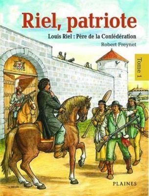 Riel, patriote (Graphic) : Louis Riel: Père de la Confédération /